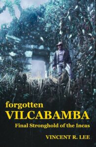 Forgotten Vilcabamba, Final Stronghold of the Incas, vincent R. lee