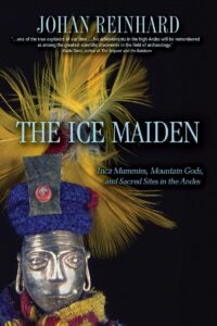 The Ice Maiden, Inca Mummies, Mountain Gods, and Sacred Sites in the Andes, johann reinhard